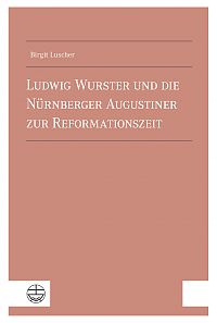 Ludwig Wurster und die Nürnberger Augustiner zur Reformationszeit